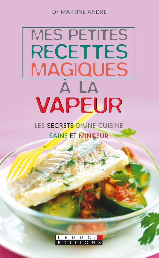 Mes petites recettes magiques à la vapeur - Martine André - Éditions Leduc