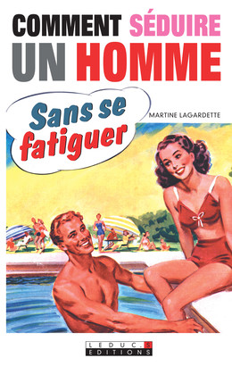 Comment séduire un homme sans se fatiguer - Martine Lagardette - Éditions Leduc