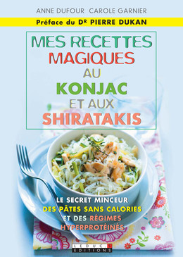 Mes recettes magiques au konjac et aux shiratakis - Anne Dufour, Carole Garnier - Éditions Leduc
