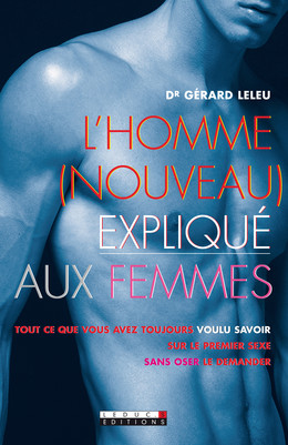 L'homme (nouveau) expliqué aux femmes - Dr Gérard Leleu - Éditions Leduc