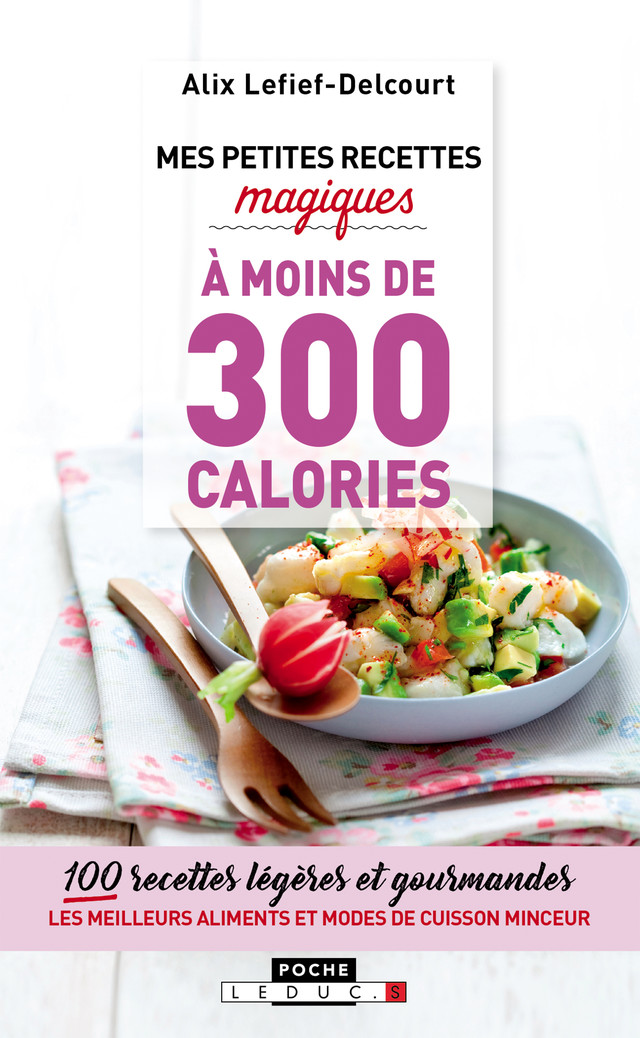 Mes petites recettes magiques à moins de 300 calories - Alix Lefief-Delcourt - Éditions Leduc