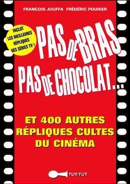 Pas de bras, pas de chocolat, et 400 autres répliques cultes du cinéma - Frédéric Pouhier, François Jouffa - Éditions Leduc Humour