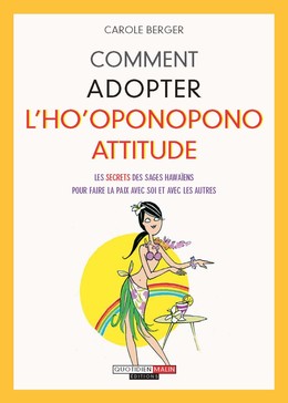 Comment adopter l'ho'oponopono attitude - Carole Berger - Éditions Leduc