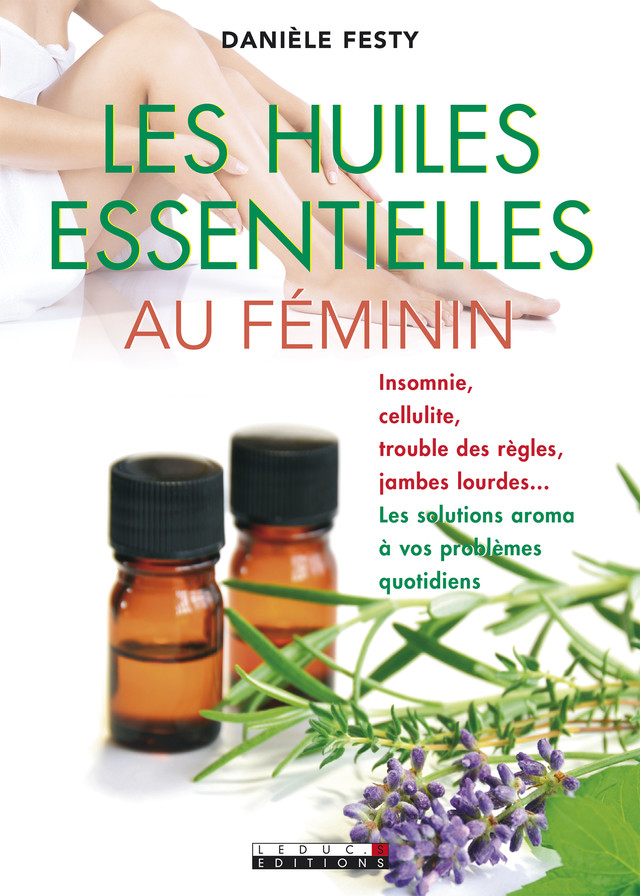 Les huiles essentielles au féminin - Danièle Festy - Éditions Leduc