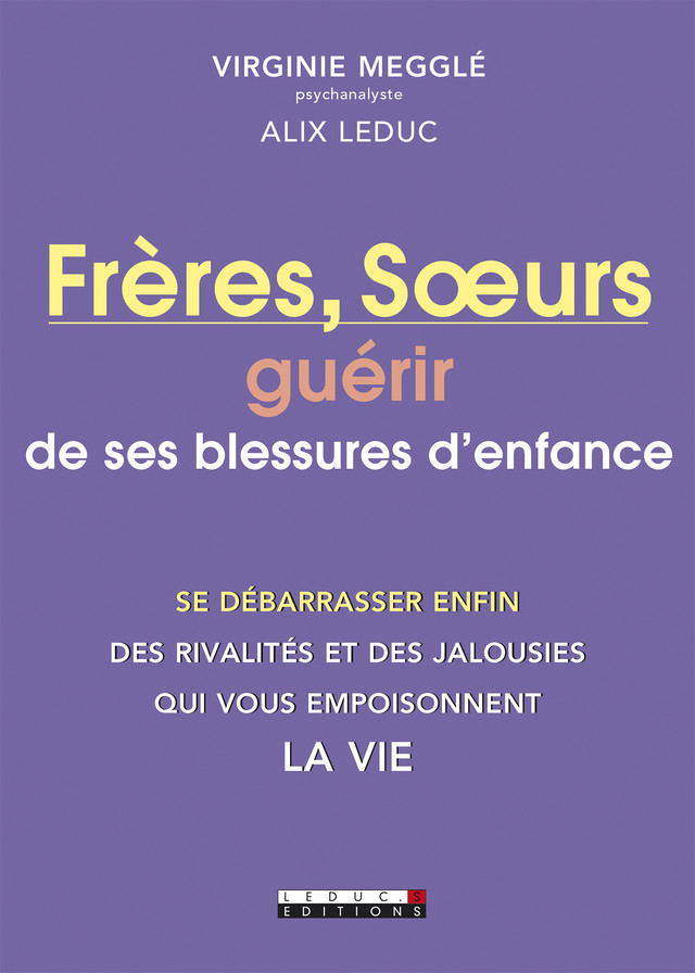 Frères, Soeurs : guérir de ses blessures d'enfance - Virginie Megglé, Alix Leduc - Éditions Leduc