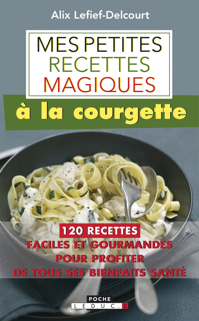 Mes petites recettes magiques à la courgette - Alix Lefief-Delcourt - Éditions Leduc