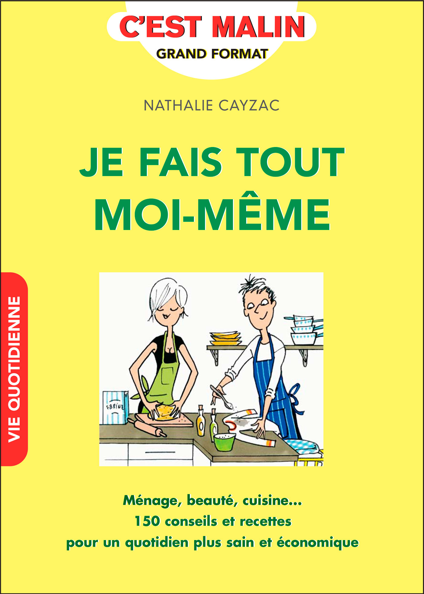 Je Fais Tout Moi Meme C Est Malin Menage Beaute Cuisine 150 Conseils Et Recettes Pour Un Quotidien Plus Sain Et Economique Nathalie Cayzac Ean13 9791028505653 Le Site Des Editions