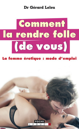 Comment la rendre folle (de vous) - Dr Gérard Leleu - Éditions Leduc
