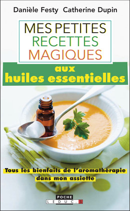 Mes petites recettes magiques aux huiles essentielles - Danièle Festy, Catherine Dupin - Éditions Leduc