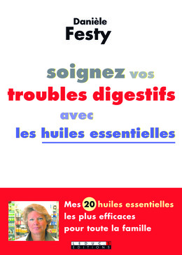 Soignez vos troubles digestifs avec les huiles essentielles - Danièle Festy - Éditions Leduc