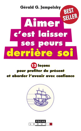 Aimer c'est laisser ses peurs derrière soi - Dr Gerald G. Jampolsky - Éditions Leduc