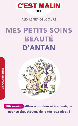 Mes petits soins beauté d'antan, c'est malin - Alix Lefief-Delcourt - Éditions Leduc