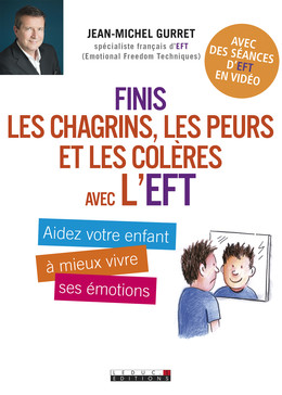 Finis les chagrins, les peurs et les colères avec l'EFT - Jean-Michel Gurret - Éditions Leduc