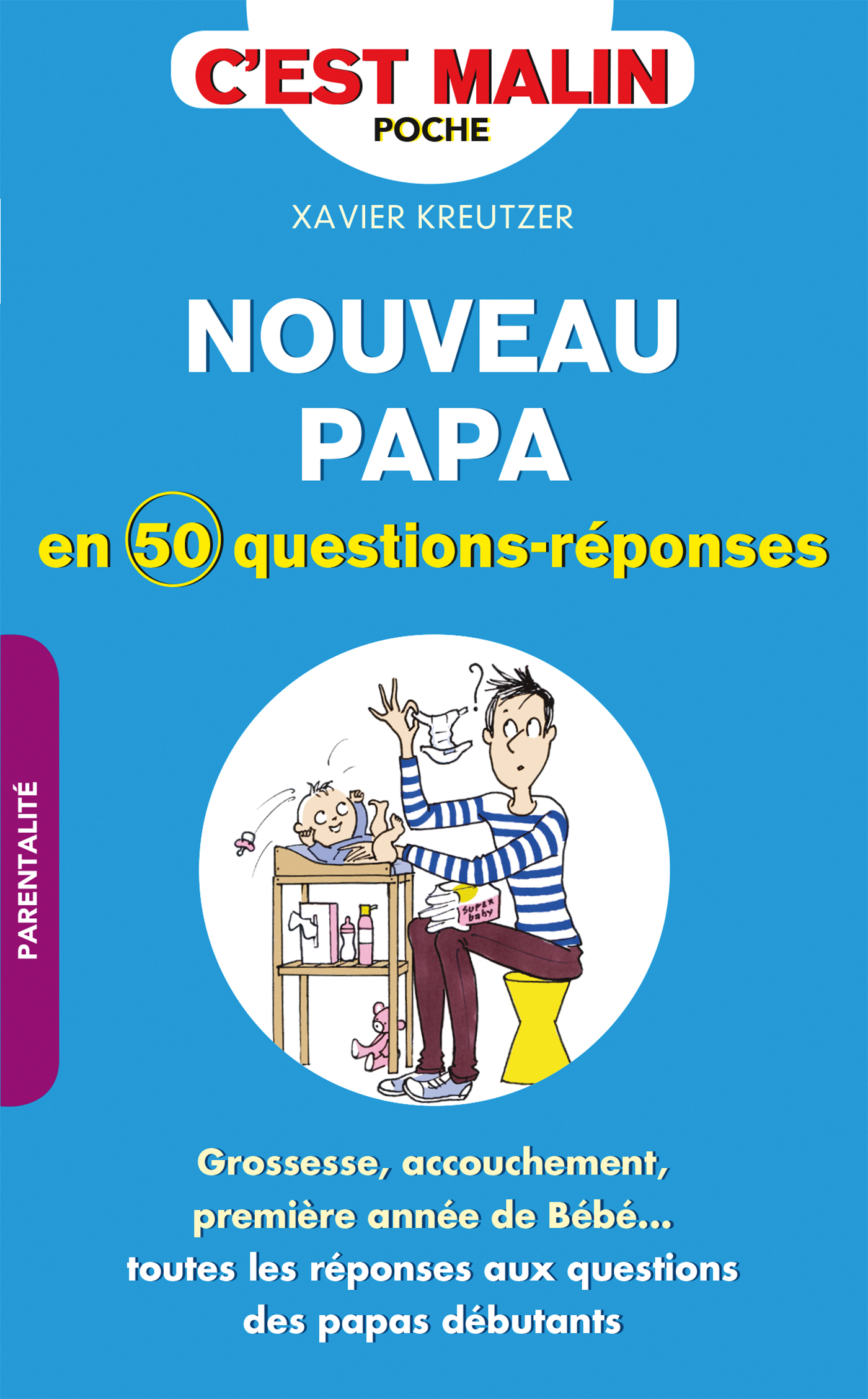 Nouveau papa en 50 questions-réponses, c'est malin - Grossesse,  accouchement, première année de bébé toutes les réponses aux questions  des papas débutants - Xavier Kreutzer (EAN13 : 9791028507503)