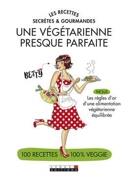 Les recettes secrètes et gourmandes d'une végétarienne presque parfaite -  Betty, Alix Lefief-Delcourt - Éditions Leduc
