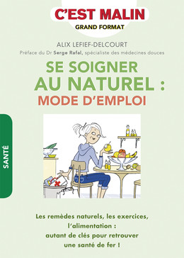 Se soigner au naturel : mode d'emploi - Alix Lefief-Delcourt - Éditions Leduc
