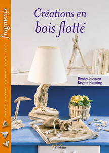Créations en bois flotté - Denise Hoerner, Régine Henning - Éditions L'Inédite