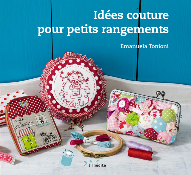 Idées couture pour petits rangements - Emanuela Tonioni - Éditions L'Inédite