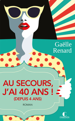 Au secours, j'ai 40 ans !  - Gaëlle Renard - Éditions Charleston