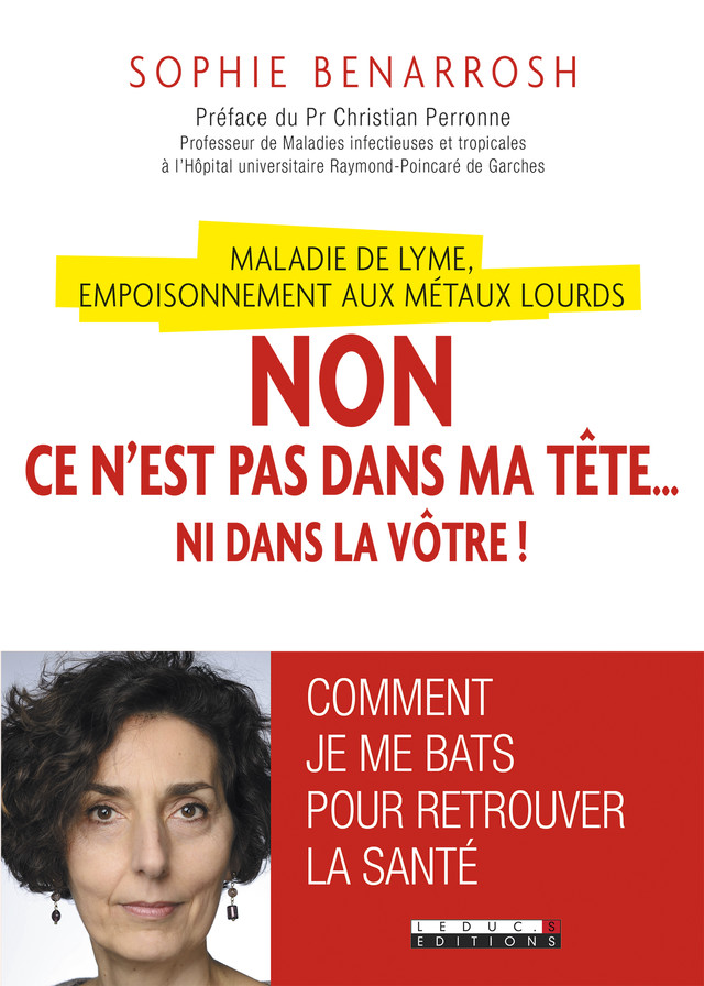 Maladie de Lyme, empoisonnement aux métaux lourds : Non, ce n'est pas dans ma tête... ni dans la vôtre ! - Sophie Benarrosh - Éditions Leduc