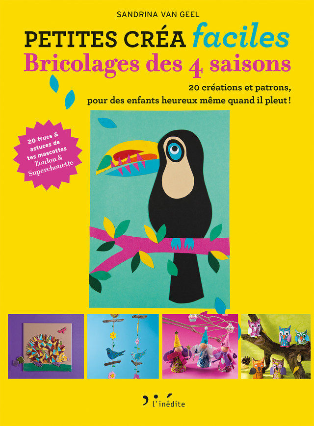 Bricolages des 4 saisons - Petites créa faciles - Sandrina van Geel - Éditions L'Inédite