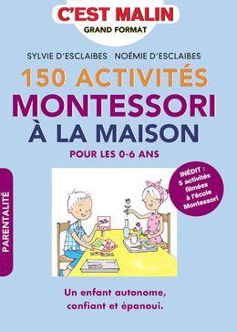 150 activités Montessori à la maison, c'est malin - Sylvie D'Esclaibes, Noémie D'Esclaibes - Éditions Leduc