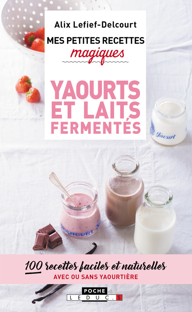 Mes petites recettes magiques yaourts et laits fermentés - Alix Lefief-Delcourt - Éditions Leduc