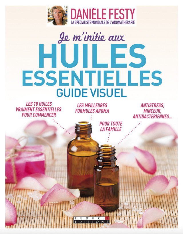 Je m'initie aux huiles essentielles, le guide visuel - Danièle Festy - Éditions Leduc