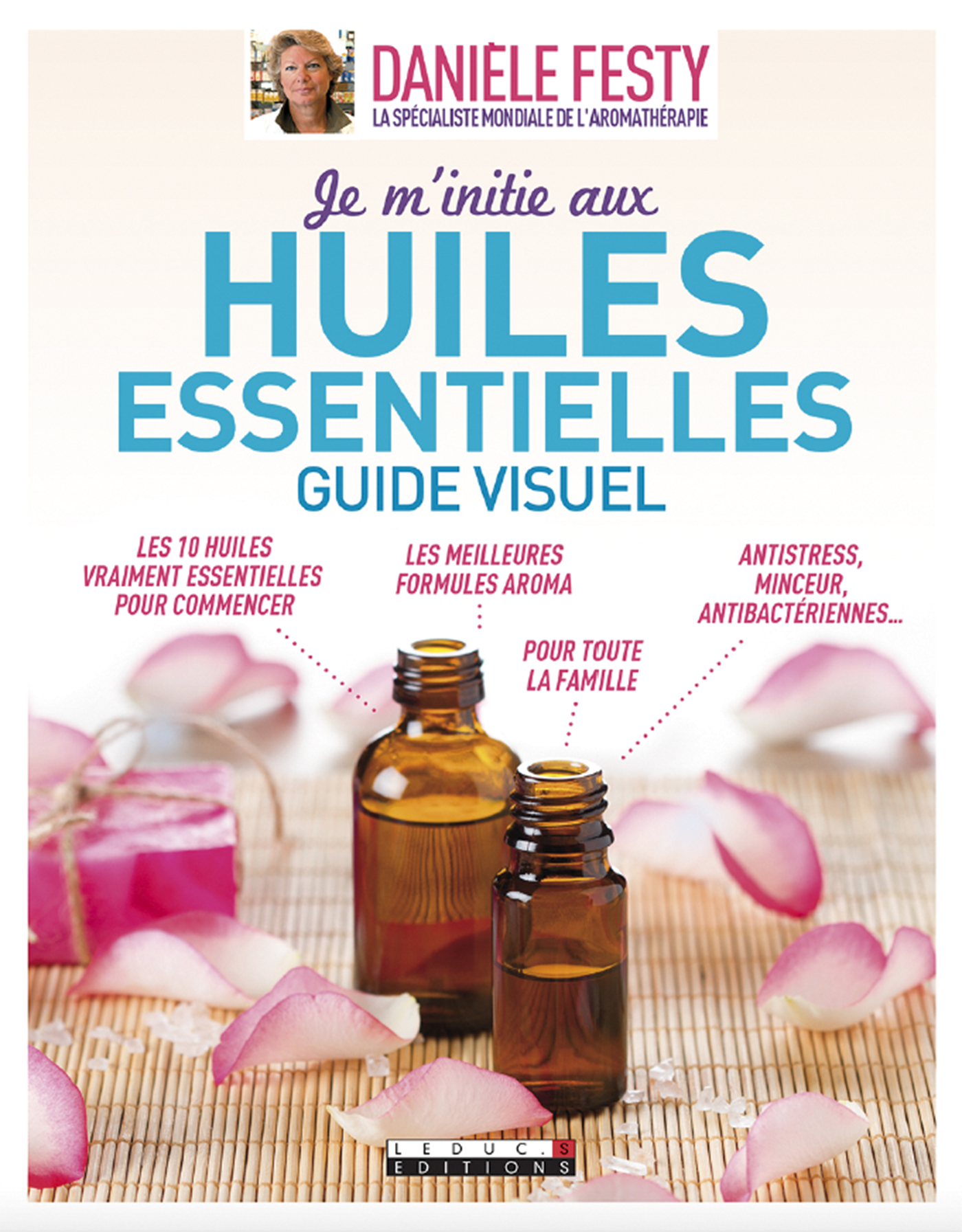 Je m'initie aux huiles essentielles, le guide visuel - Les 10 huiles  vraiment essentielles pour commencer, les meilleures formules aroma pour  toute la famille - Danièle Festy (EAN13 : 9791028504137)