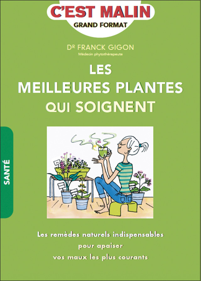 Les meilleures plantes qui soignent, c'est malin - Franck Gigon, Alessandra Moro Buronzo - Éditions Leduc