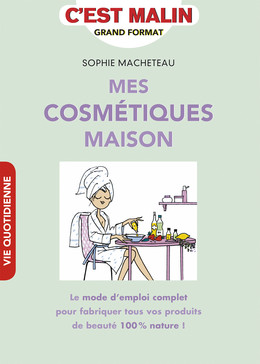 Mes cosmétiques maison, c'est malin - Sophie Macheteau - Éditions Leduc