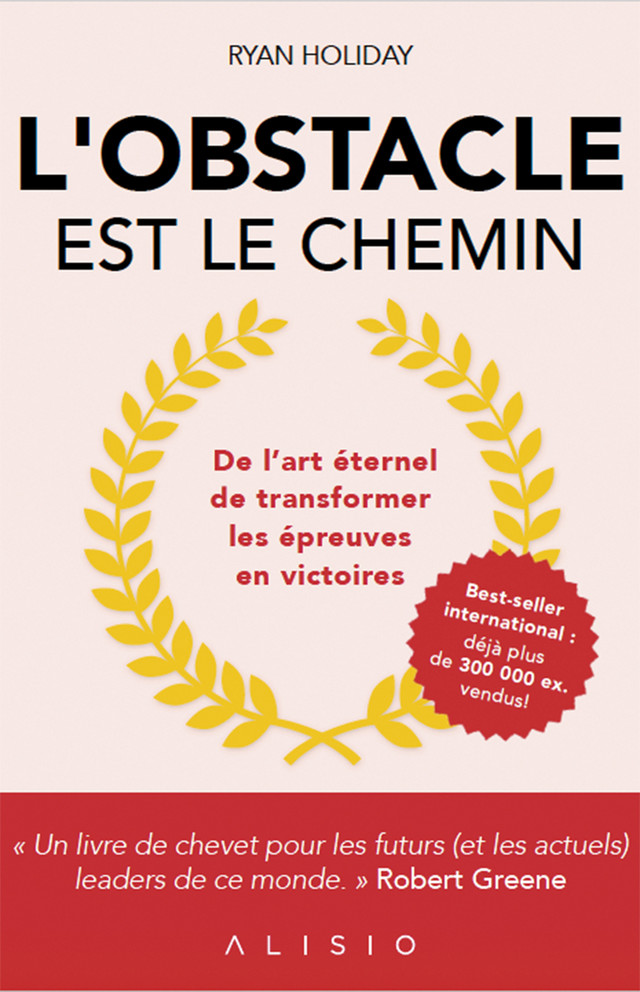 L'obstacle est le chemin - Ryan Holiday - Éditions Alisio