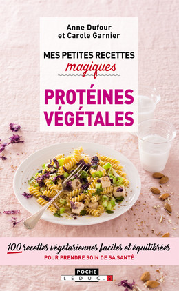 Mes petites recettes magiques aux protéines végétales - Anne Dufour, Carole Garnier - Éditions Leduc