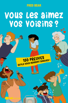 Vous les aimez vos voisins ?  - Fred Bear - Éditions Leduc Humour