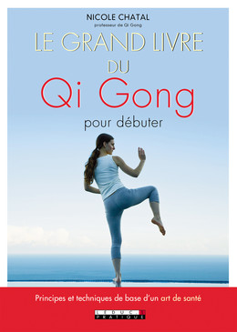 Le grand livre du Qi Gong pour débuter - Nicole Chatal - Éditions Leduc