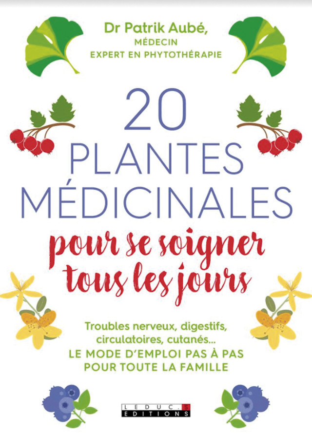 20 plantes médicinales pour se soigner tous les jours - Dr Patrick Aubé - Éditions Leduc