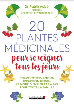 20 plantes médicinales pour se soigner tous les jours - Dr Patrick Aubé - Éditions Leduc
