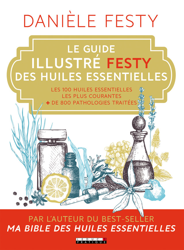 Le guide illustré Festy des huiles essentielles - Danièle Festy - Éditions Leduc