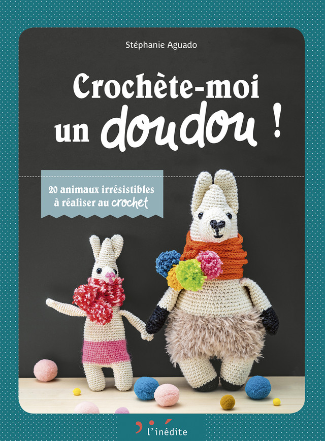 Crochette-moi un doudou !  - Stéphanie Aguado - Éditions L'Inédite