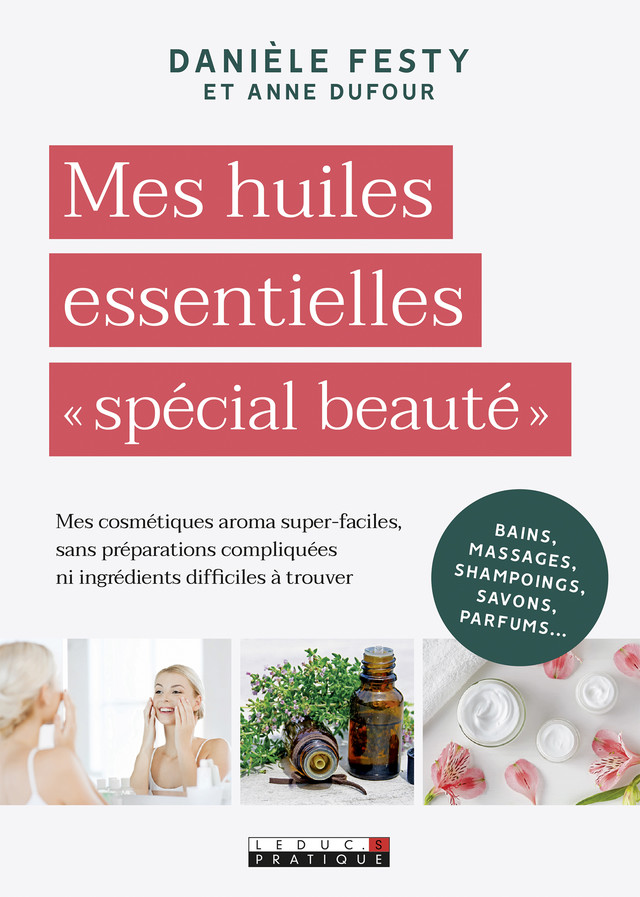 Je ne sais pas utiliser les huiles essentielles spécial beauté - Danièle Festy - Éditions Leduc