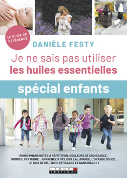 Je ne sais pas utiliser les huiles essentielles spécial enfants - Danièle Festy - Éditions Leduc