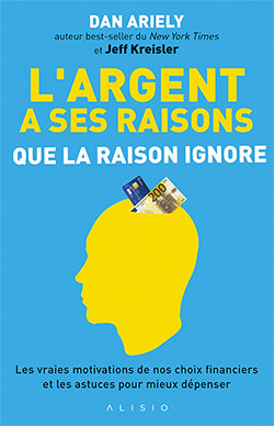 L'argent a ses raisons que la raison ignore - Dan Ariely - Éditions Alisio
