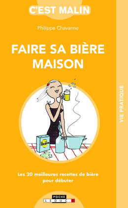 Faire sa bière maison, C'est malin - Philippe Chavanne - Éditions Leduc