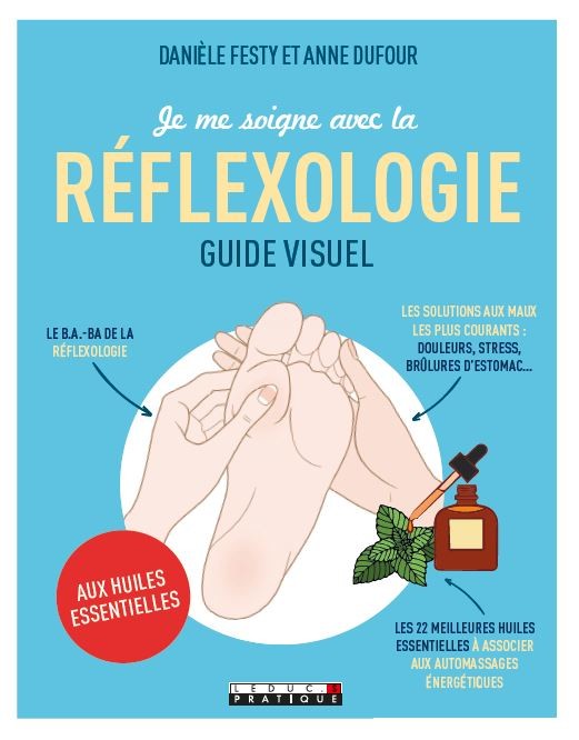 Je me soigne avec la réflexologie aux huiles essentielles guide visuel - Danièle Festy, Anne Dufour - Éditions Leduc