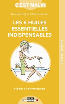 Les 6 huiles essentielles indispensables, c'est malin - Danièle Festy, Catherine Dupin - Éditions Leduc