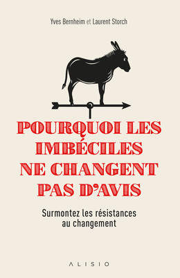 Pourquoi les imbéciles ne changent pas d'avis - Laurent Storch, Yves Bernheim - Éditions Alisio