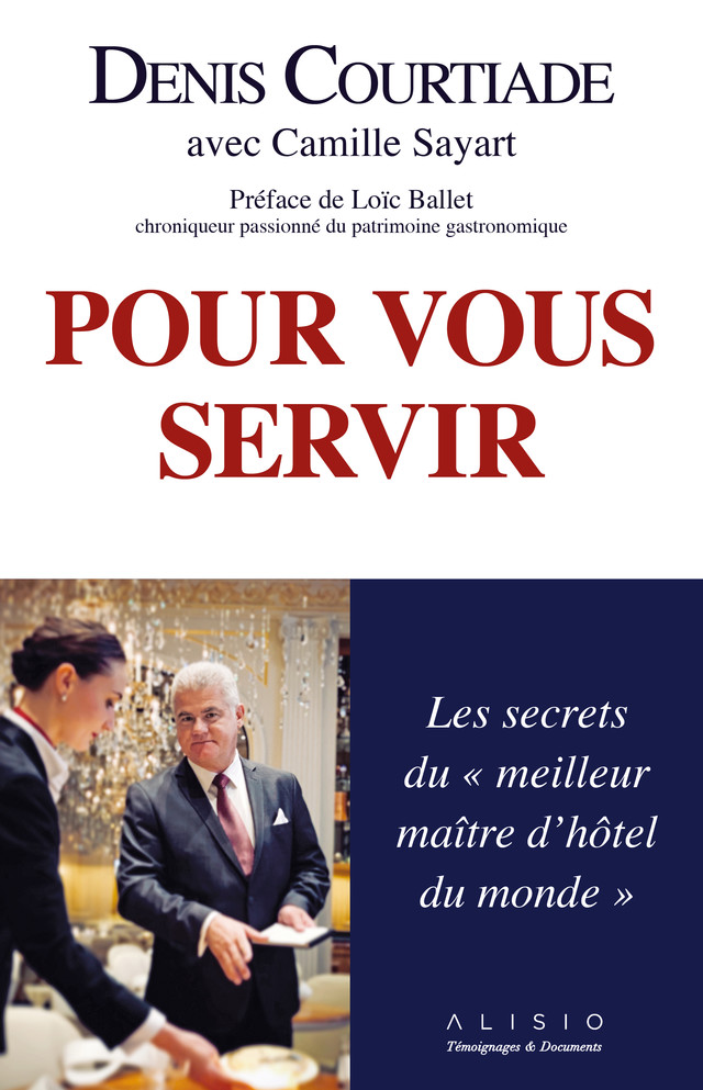 Pour vous servir : les mémoires du "meilleur maître d'hôtel du monde" - Denis Courtiade, Camille Sayart - Éditions Alisio