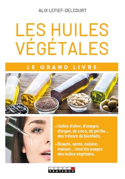Le Grand Livre des huiles végétales - Alix Lefief-Delcourt - Éditions Leduc