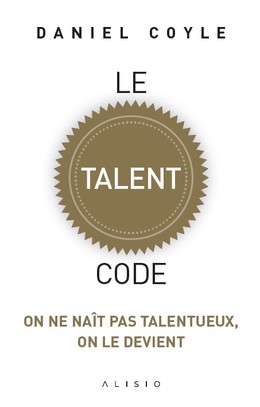 LE TALENT CODE - Daniel  Coyle - Éditions Alisio