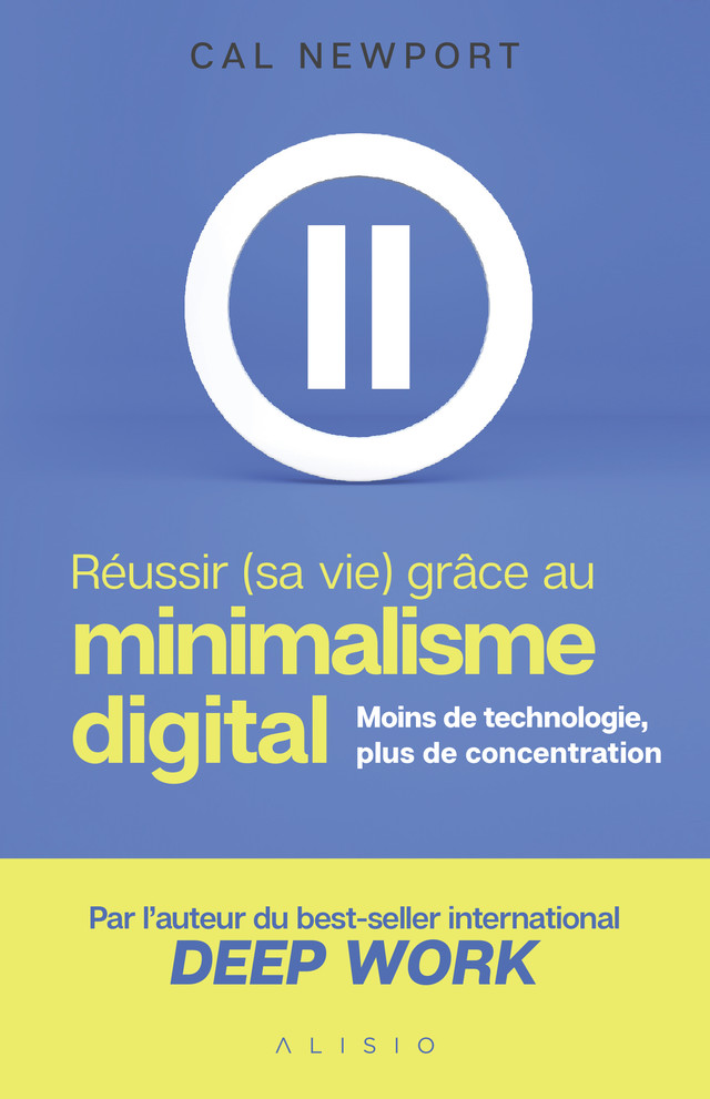 Réussir (sa vie) grâce au minimalisme digital - Cal Newport - Éditions Alisio